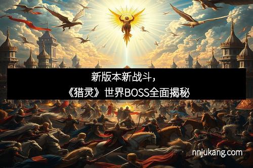 新版本新战斗，《猎灵》世界BOSS全面揭秘